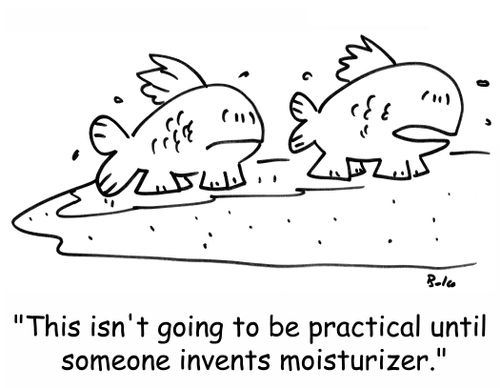 'This isn't going to be practical until somebody invents moisturizer.'