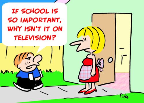 'If school is so important, why isn't it on television?' 