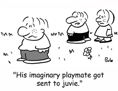 'His imaginary playmate got sent to juvie.'