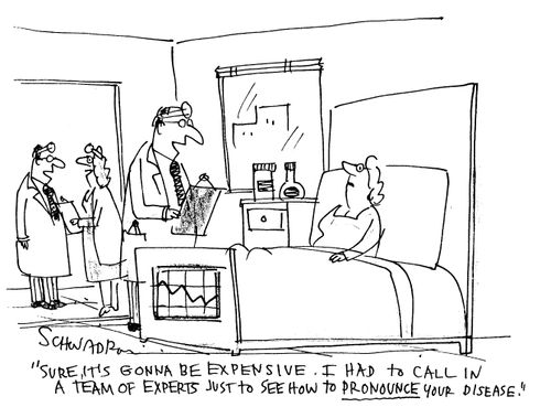 'Sure, it's gonna be expensive. I had to call in a team of experts just to see how to pronounce your disease!'