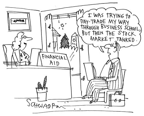 I was trying to day trade my way through business school, but then the stock market tanked.