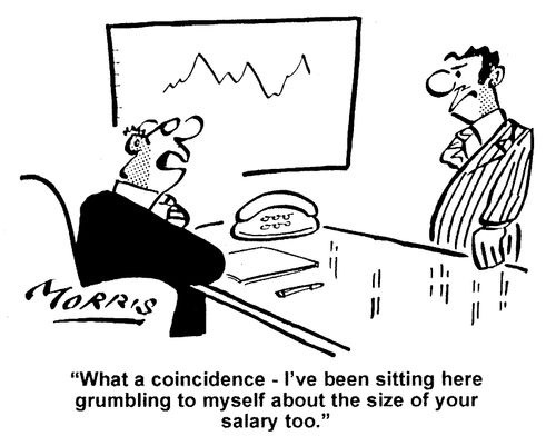 ...I've been sitting grumbling about the size of your salary too.