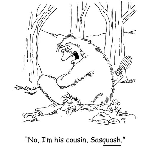 'No, I'm his cousin, Sasquash.'