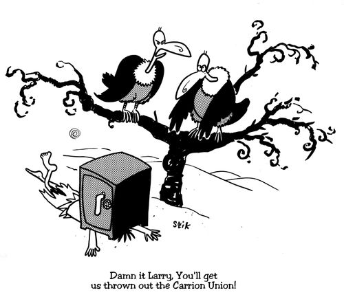 You'll get us thrown out of the carrion Union!