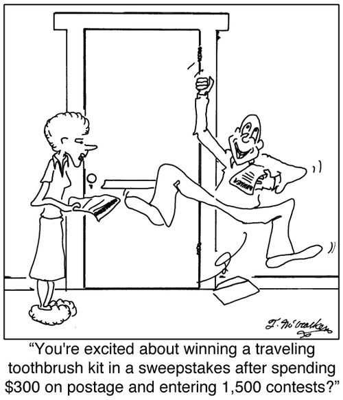 'You're excited about winning a traveling toothbrush kit in a sweepstakes after spending $300 on postage and entering 1,500 contests?'