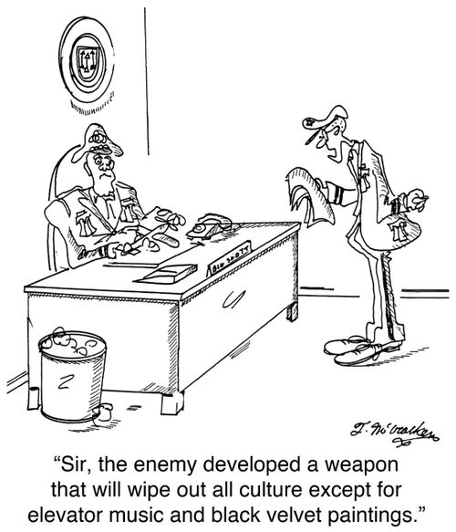 'Sir, the enemy developed a weapon that will wipe out all culture except for elevator music and black velvet paintings.'