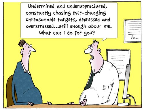 'Undermined and under-appreciated, constantly chasing ever-changing unreasonable targets, depressed and overstressed...still enough about me. What can I do for you?'
