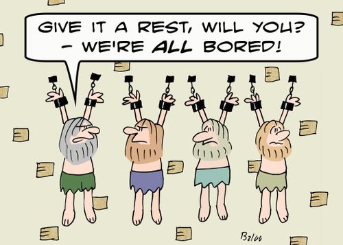 'Give it a rest, will you? -- We're ALL bored!'