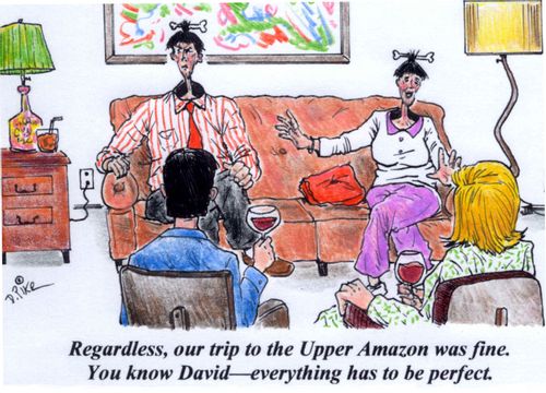 'Regardless, our trip to the Upper Amazon was fine. You know David--everything has to be perfect.'