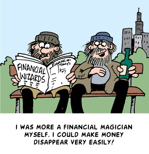 I was more a financial magician myself. I could make money disappear very easily.