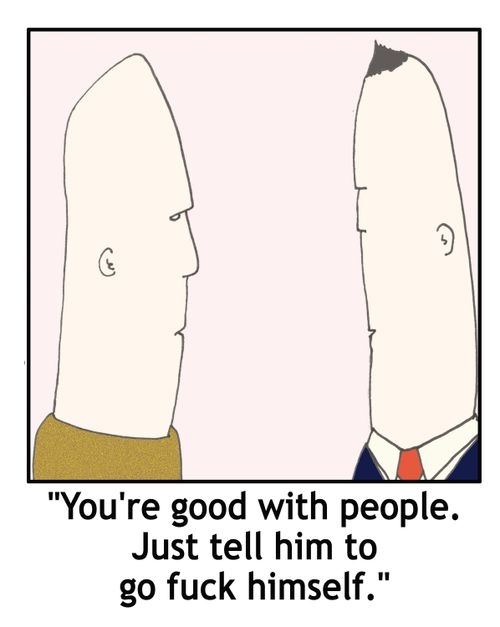 'You're good with people. Just tell him to go fuck himself.'