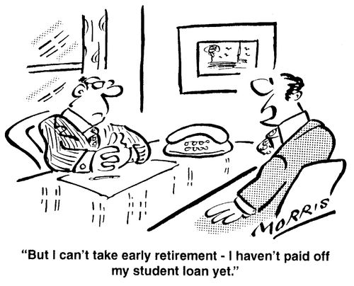 "But I can't take early retirement - I haven't paid off my student loan yet."