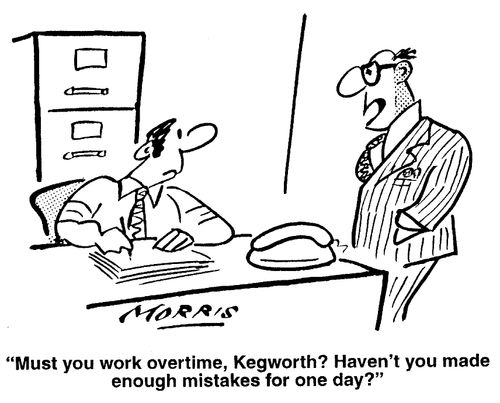 "Must you work overtime? Haven't you made enough mistakes for one day?"