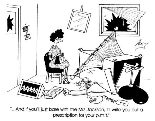"And if you'll just bare with me Mrs Jackson, I'll write you out a prescription for your PMT"