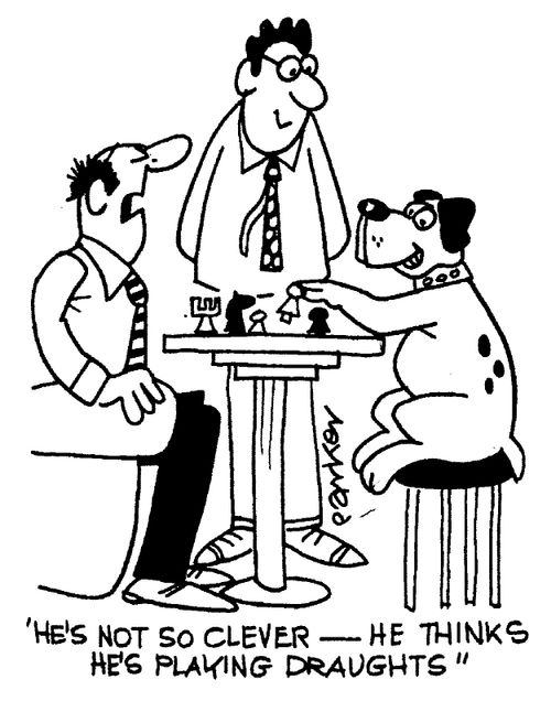 "He's not so clever, he thinks he's playing draughts"