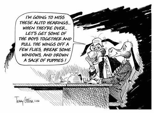 "I'm going to miss these Alito hearings when they're over.  Let's get some of the boys together and pull the wings off a few flies, break some windows and drown a sack of puppies!"