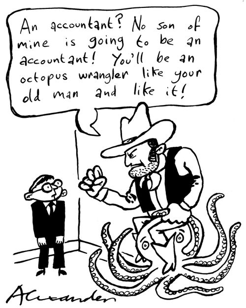 "An accountant?  No son of mine is going to be an accountant!  You'll be an octopus wrangler like your old man, and like it!"