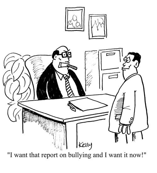 "I want that report on bullying and I want it now!"