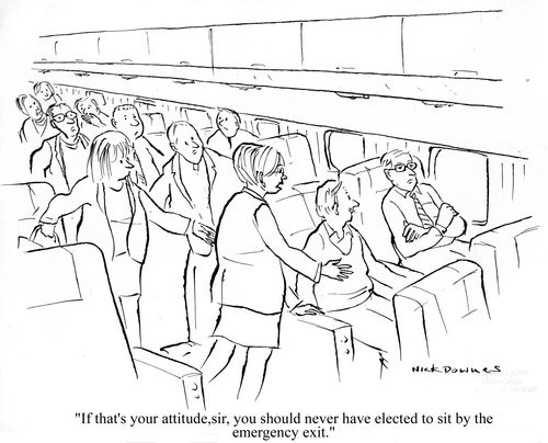 'If that's your attitude, sir, you should never have elected to sit by the emergency exit.'