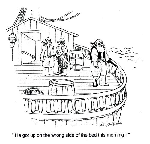 'He got up on the wrong side of the bed this morning!'
