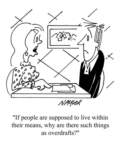 'If people are supposed to live within their means, why are there such things as overdrafts?'