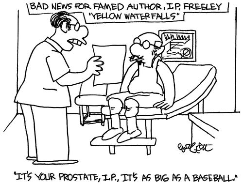 Bad news for famed author, I. P. Freely, 'Yellow Waterfalls':  'It's your prostate, I.P., It's as big as a baseball.'