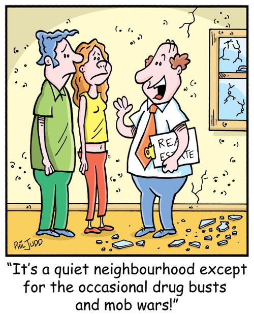 'It's a quite neighbourhood except for the occasional drug busts and mob wars!'