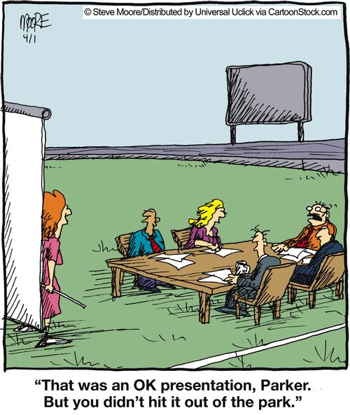 'That was an OK presentation, Parker. But you didn't hit it out of the park.'