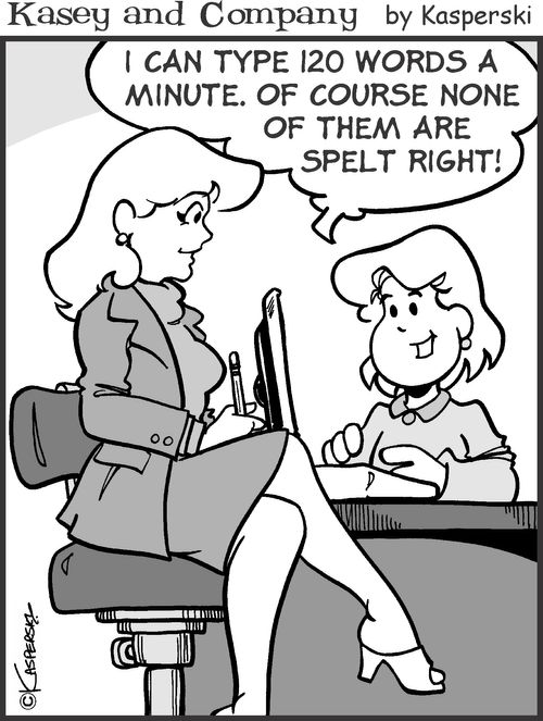 'I can type 120 words a minute. Of course none of them are spelt right!'