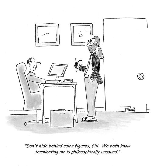 'Don't hide behind sales figures, Bill.  We both know terminating me is philosophically unsound.'