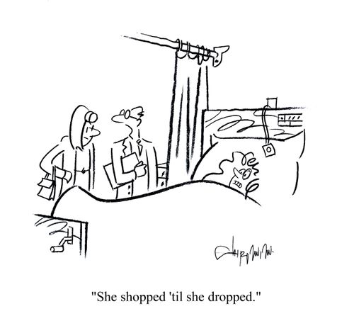 'She shopped 'til she dropped.'