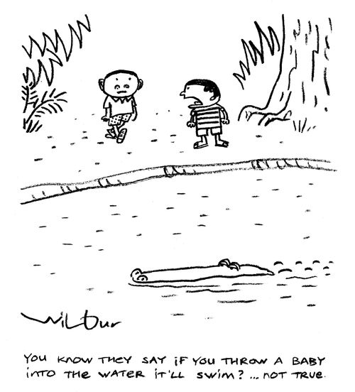 'You know they say if you throw a baby into the water it'll swim? ... not true.'