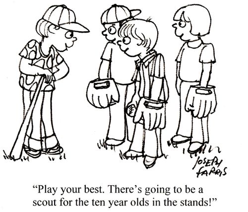 'Play your best. There's going to be a scout for the ten year olds in the stands!'