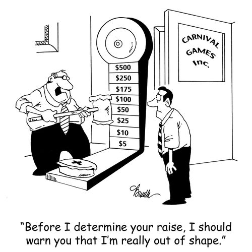 'Before I determine your raise, I should warn you that I'm really out of shape.'