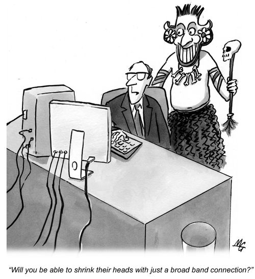 'Will you be able to shrink their heads with just a broad band connection?'
