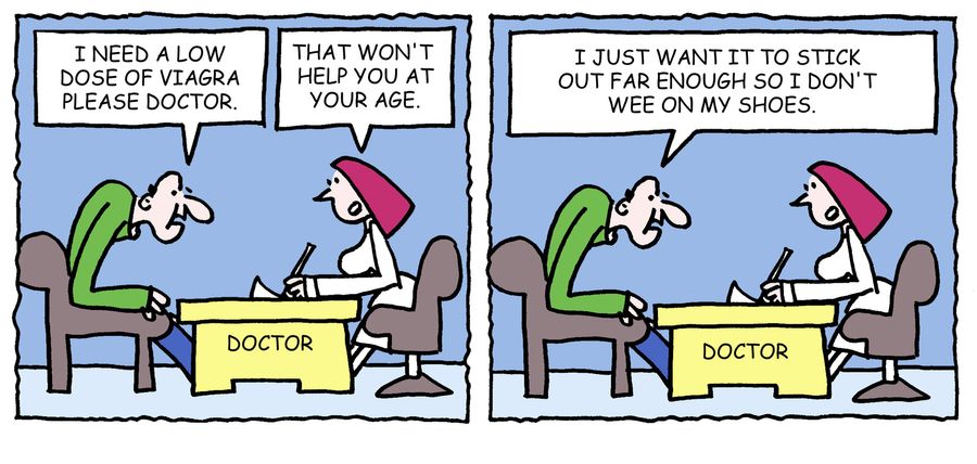 'I need a low dose of Viagra please doctor. . .I just want it to stick out far enough so I don't wee on my shoes.'