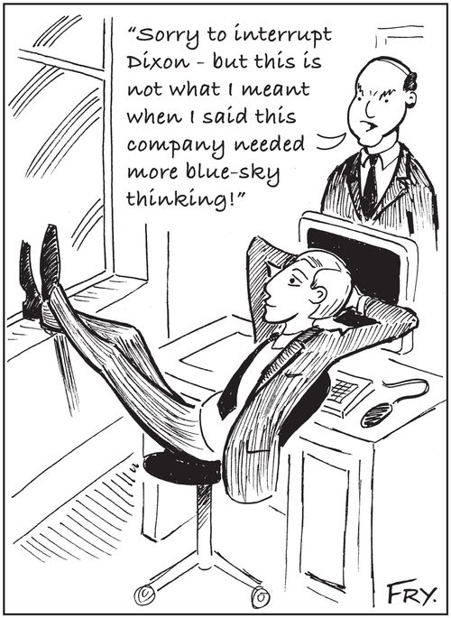 'Sorry to interrupt Dixon - but this is not what I meant when I said this company needed more blue-sky thinking!'