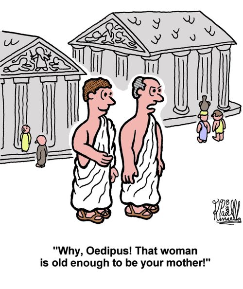 'Why, Oedipus! That woman is old enough to be your mother!'