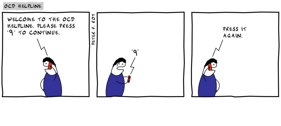 'Welcome to the OCD helpline. Please press '9' to continue. . . Press it again.'