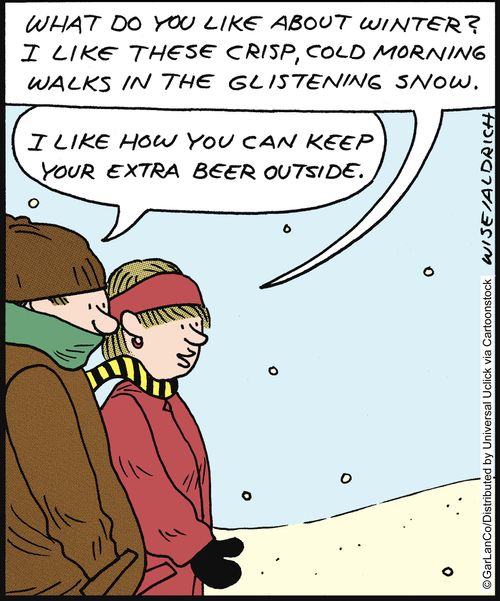 'What do you like about winter? I like these crisp, cold morning walks in the glistening snow.' 'I like how you can keep your extra beer outside.'