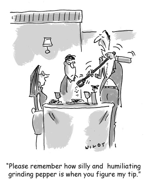 'Please remember how silly and humiliating grinding pepper is when you figure my tip.'