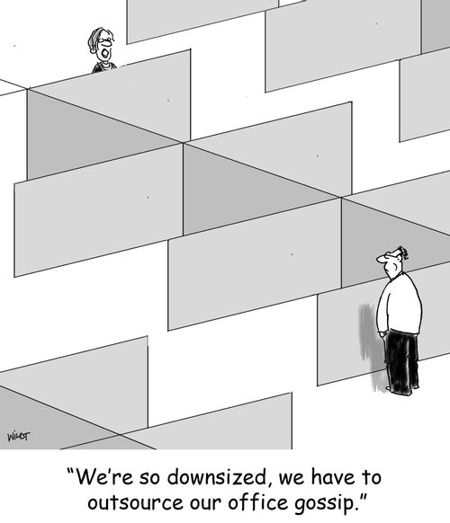 'We're so downsized, we have to outsource our office gossip.'