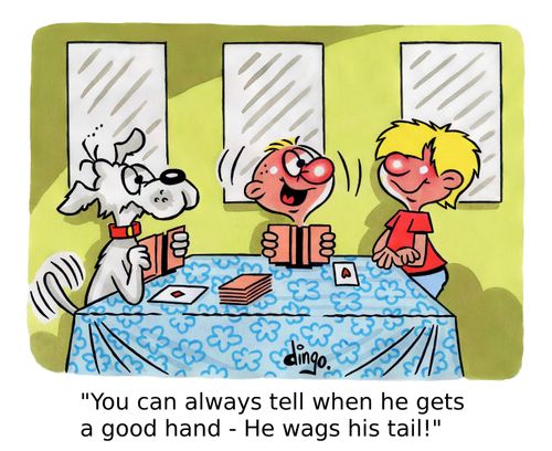 'You can always tell when he gets a good hand - He wags his tail!'