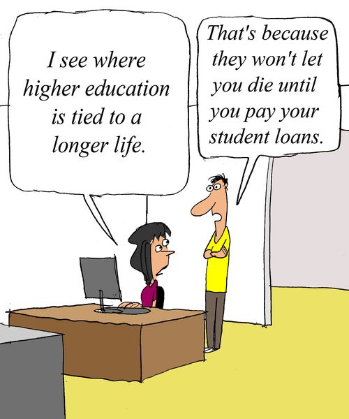 'That's because they won't let you die until you pay your student loans.'