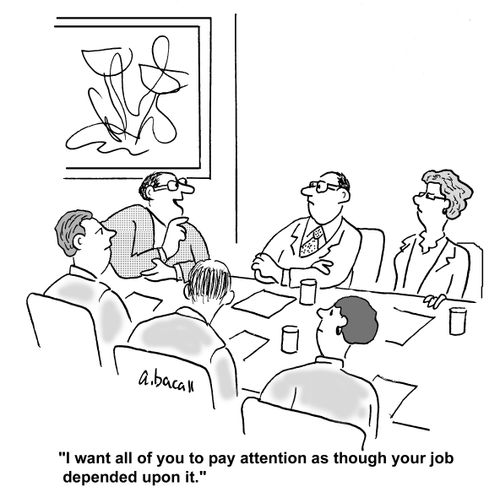 'I want all of you to pay attention as though your job depended upon it.'