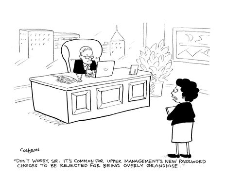 'Don't worry, sir. It's common for upper management's new password choices to be rejected for being overly grandiose.'