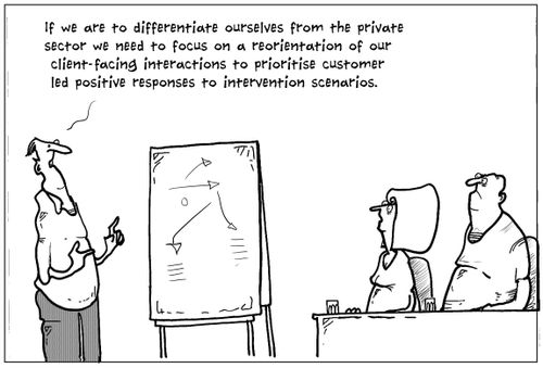 'If we are to differentiate ourselves from the private sector we need to focus on a reorientation of our client-facing interactions to prioritise customer led positive responses to intervention scenarios.'