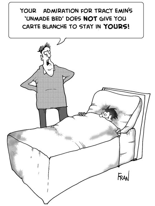 Your admiration for Tracy Emin's 'unmade bed' does NOT give you carte blanche to stay in yours!