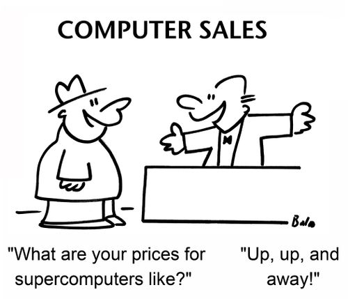 'What are your prices for supercomputers like', 'Up, up, and away'