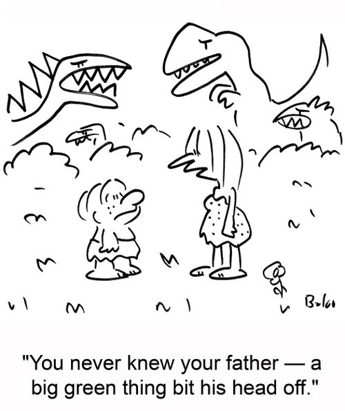 'You never knew your father -- a big green thing bit his head off.'